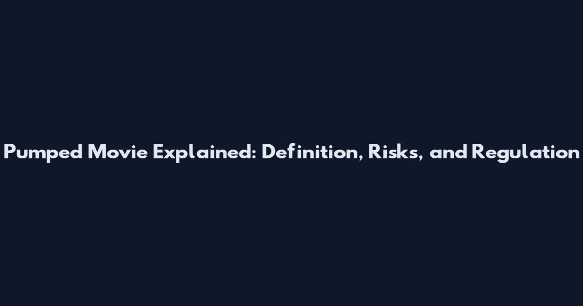 Pumped Movie Explained: Definition, Risks, and Regulation