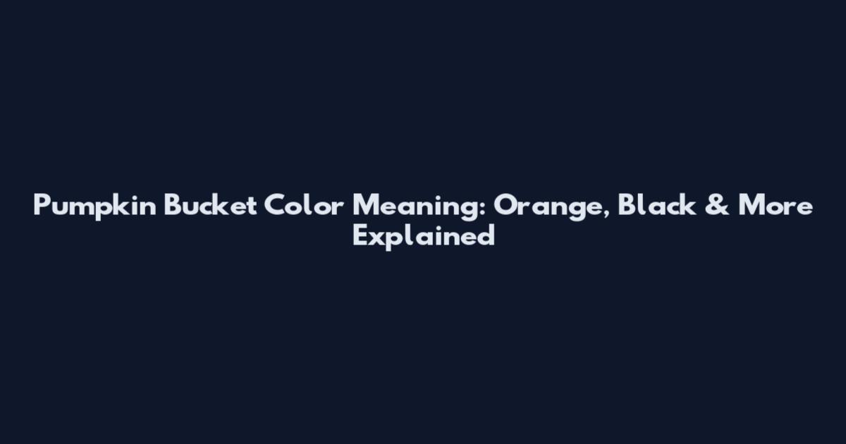 Pumpkin Bucket Color Meaning: Orange, Black & More Explained