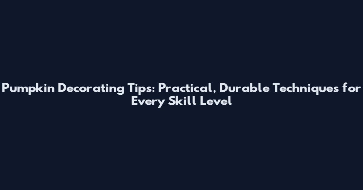 Pumpkin Decorating Tips: Practical, Durable Techniques for Every Skill Level