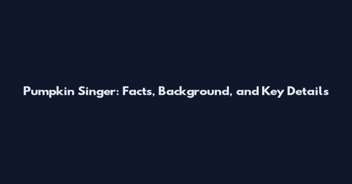 Pumpkin Singer: Facts, Background, and Key Details