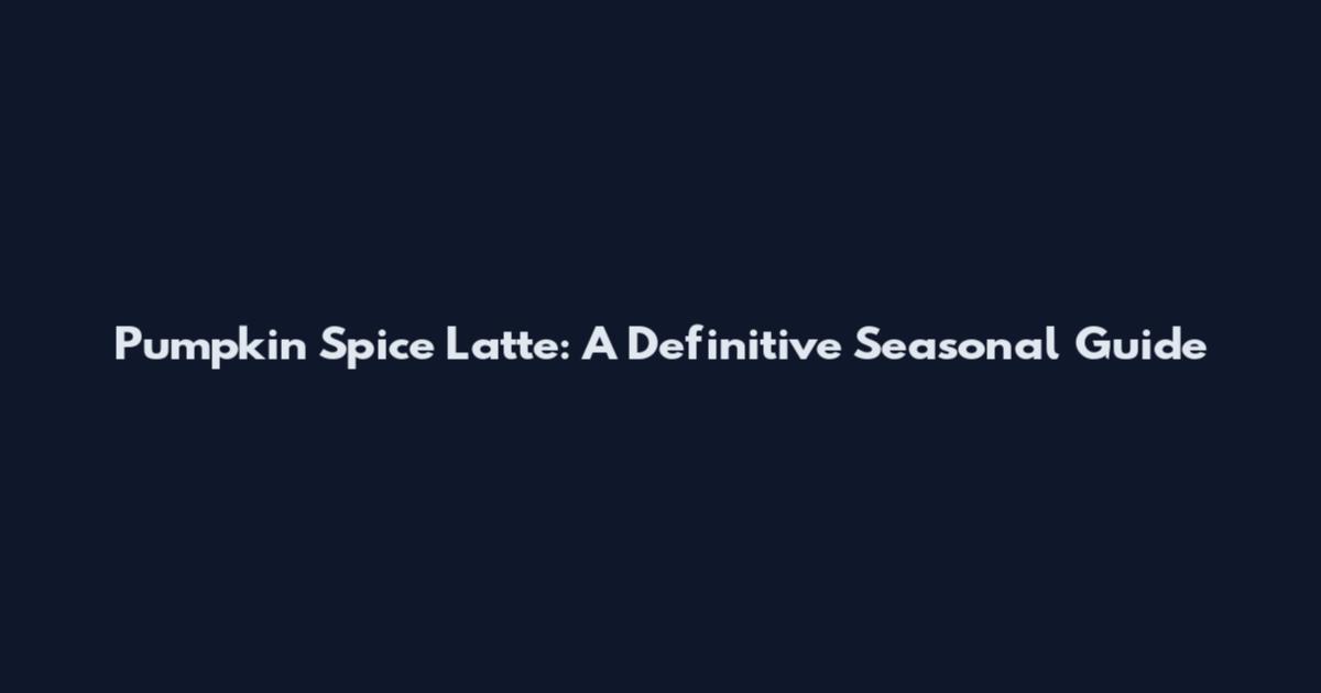 Pumpkin Spice Latte: A Definitive Seasonal Guide