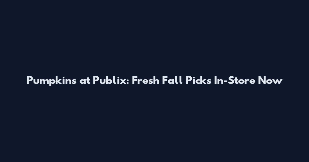 Pumpkins at Publix: Fresh Fall Picks In-Store Now