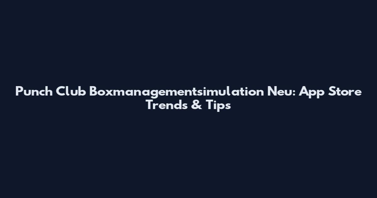 Punch Club Boxmanagementsimulation Neu: App Store Trends & Tips