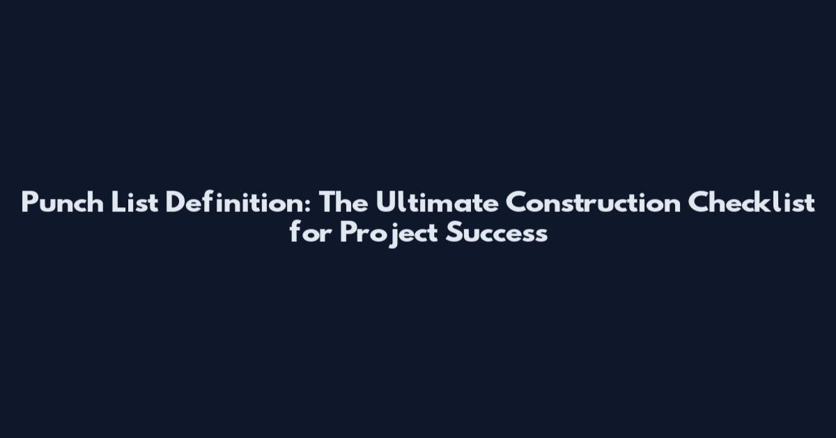 Punch List Definition: The Ultimate Construction Checklist for Project Success