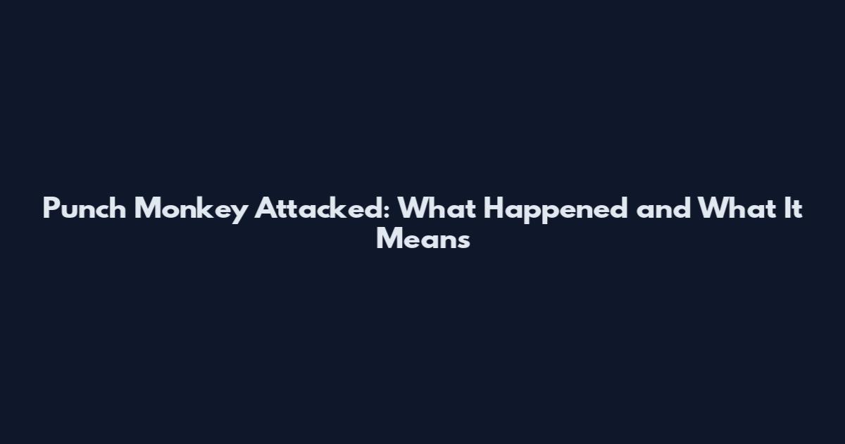 Punch Monkey Attacked: What Happened and What It Means