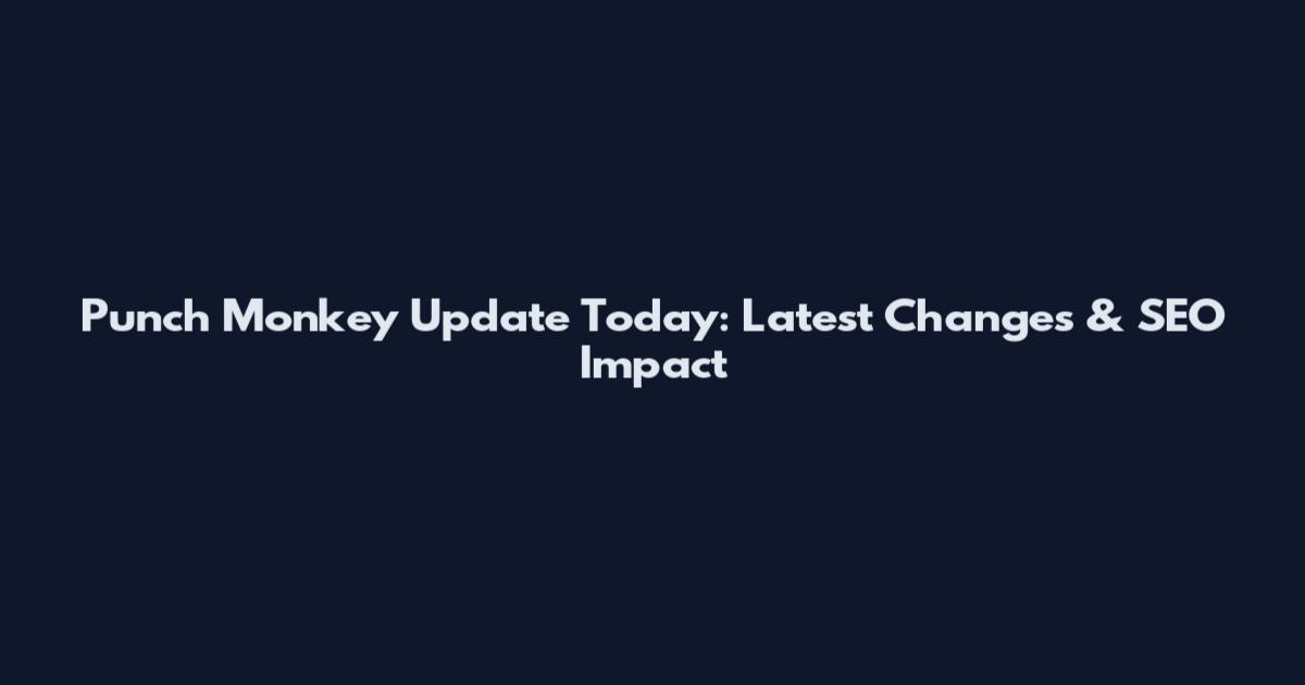 Punch Monkey Update Today: Latest Changes & SEO Impact
