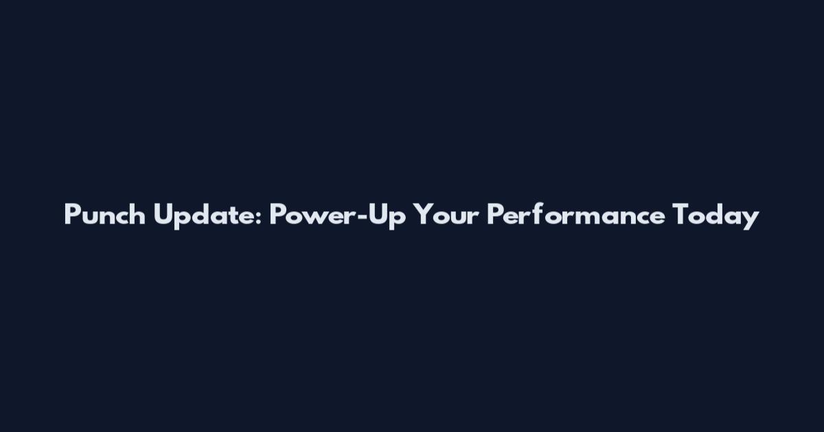 Punch Update: Power-Up Your Performance Today