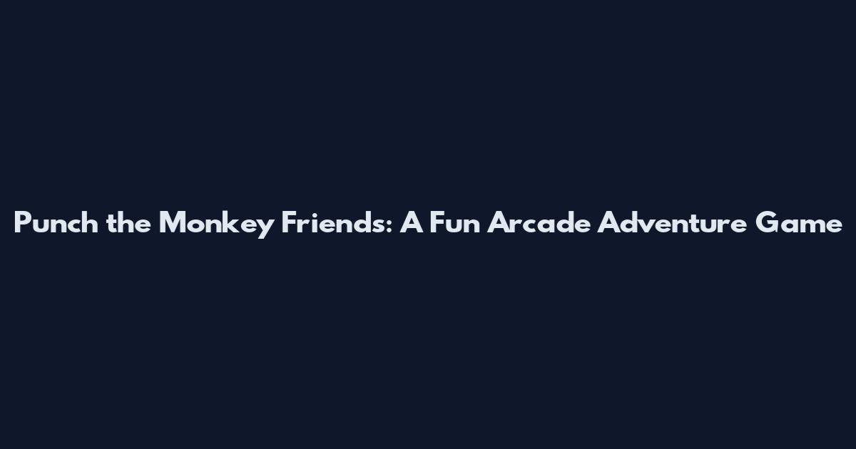 Punch the Monkey Friends: A Fun Arcade Adventure Game