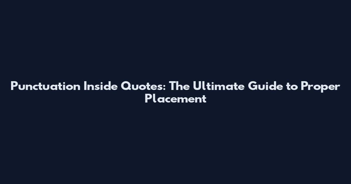 Punctuation Inside Quotes: The Ultimate Guide to Proper Placement