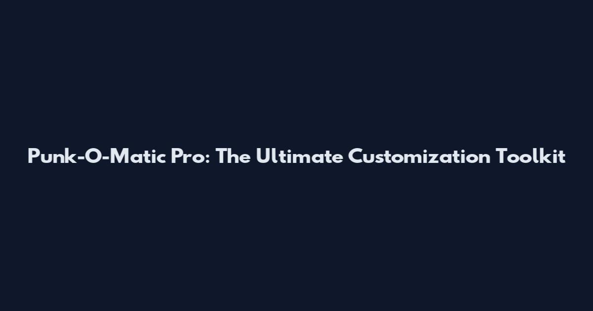Punk-O-Matic Pro: The Ultimate Customization Toolkit