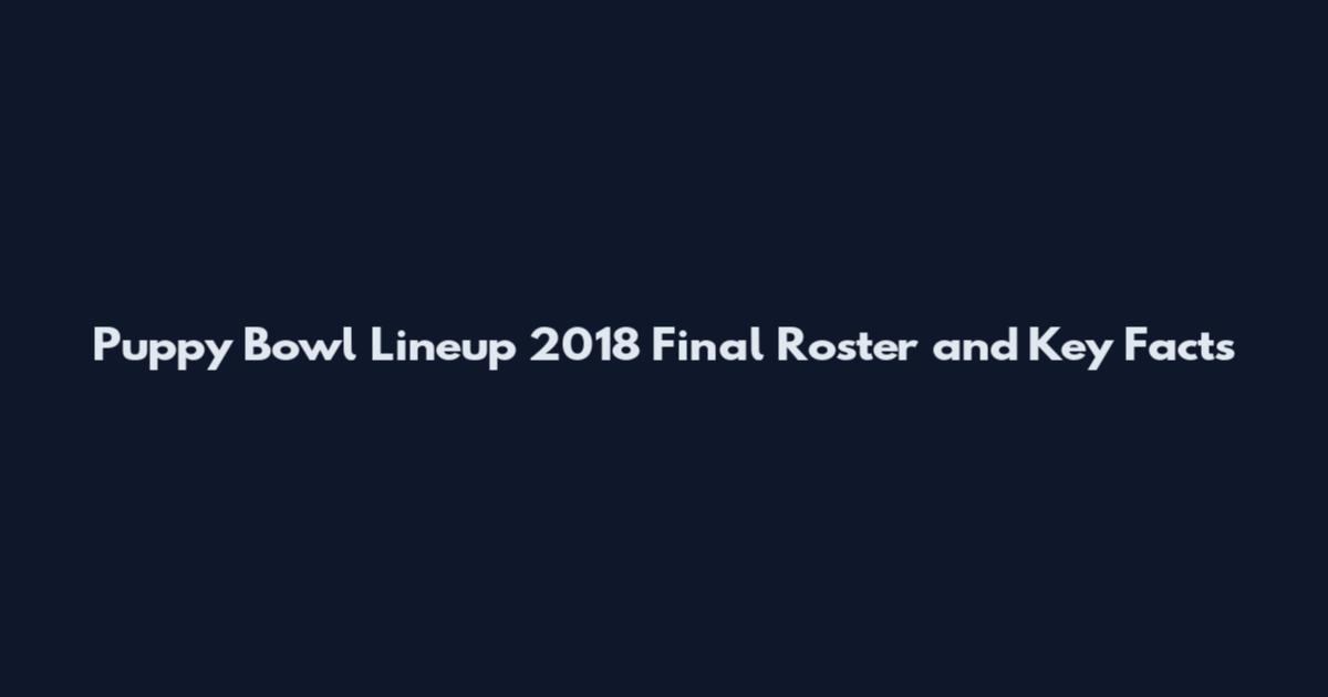 Puppy Bowl Lineup 2018 Final Roster and Key Facts