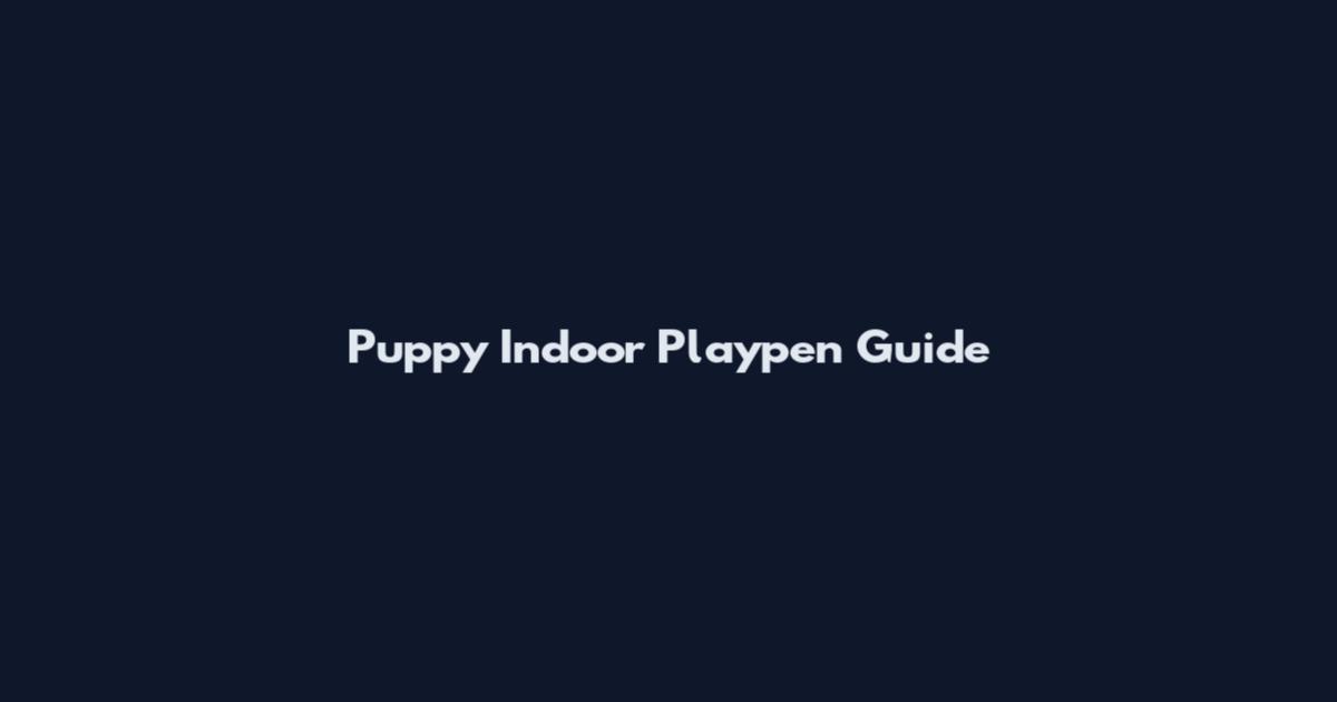 Puppy Indoor Playpen Guide