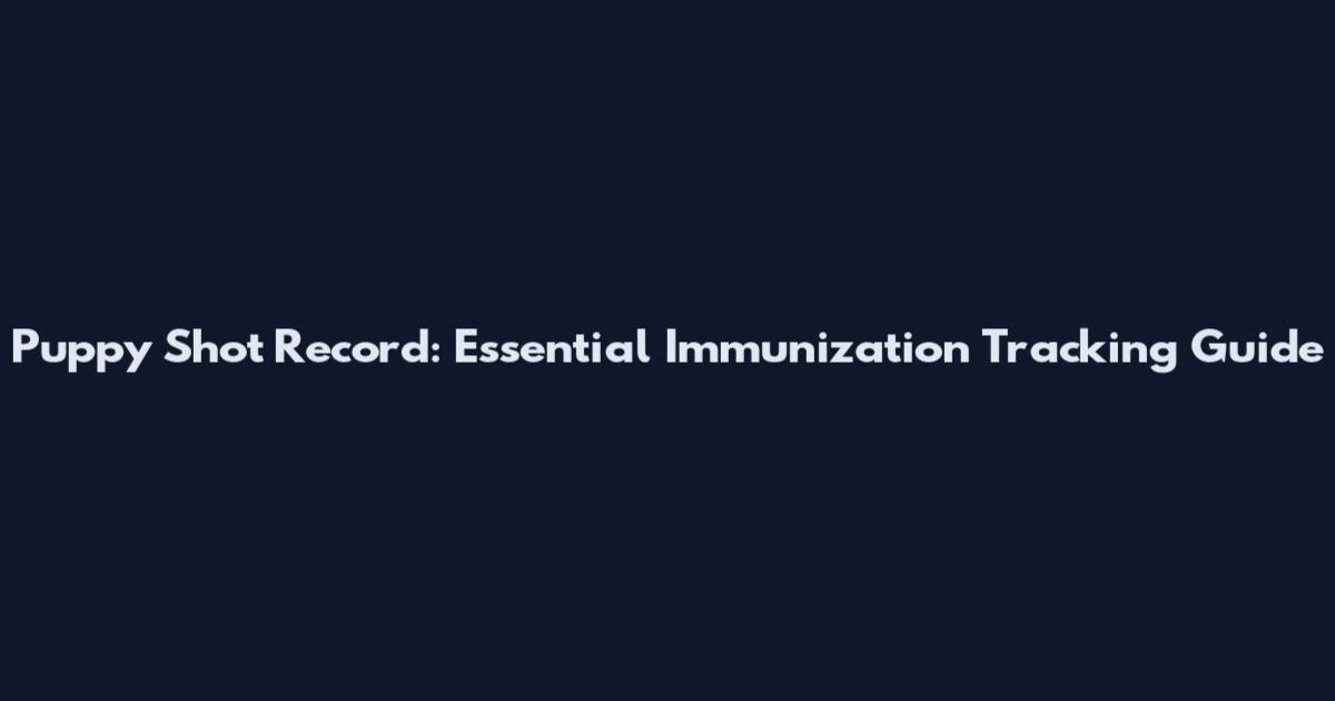 Puppy Shot Record: Essential Immunization Tracking Guide