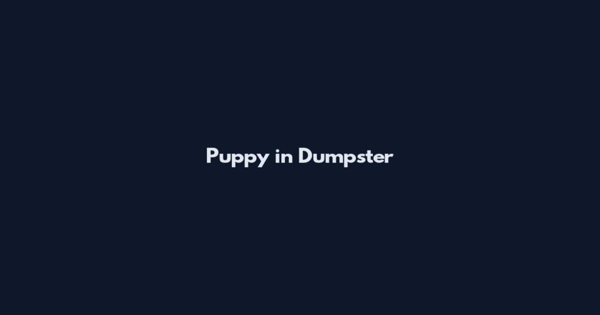 Puppy in Dumpster