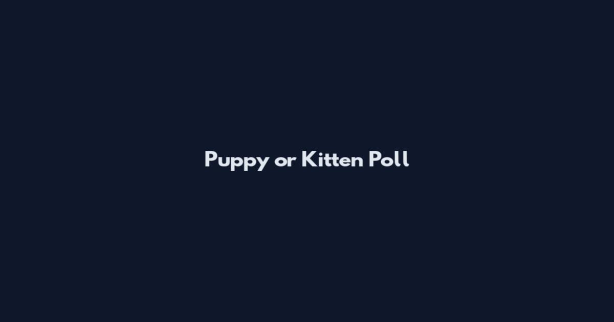 Puppy or Kitten Poll