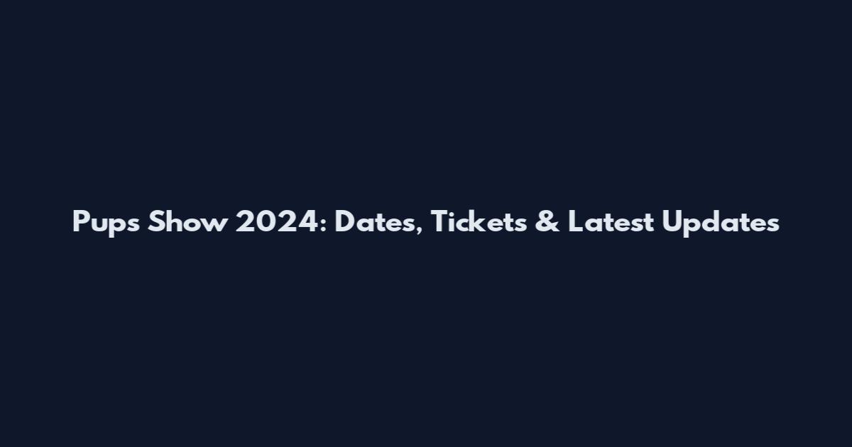 Pups Show 2024: Dates, Tickets & Latest Updates