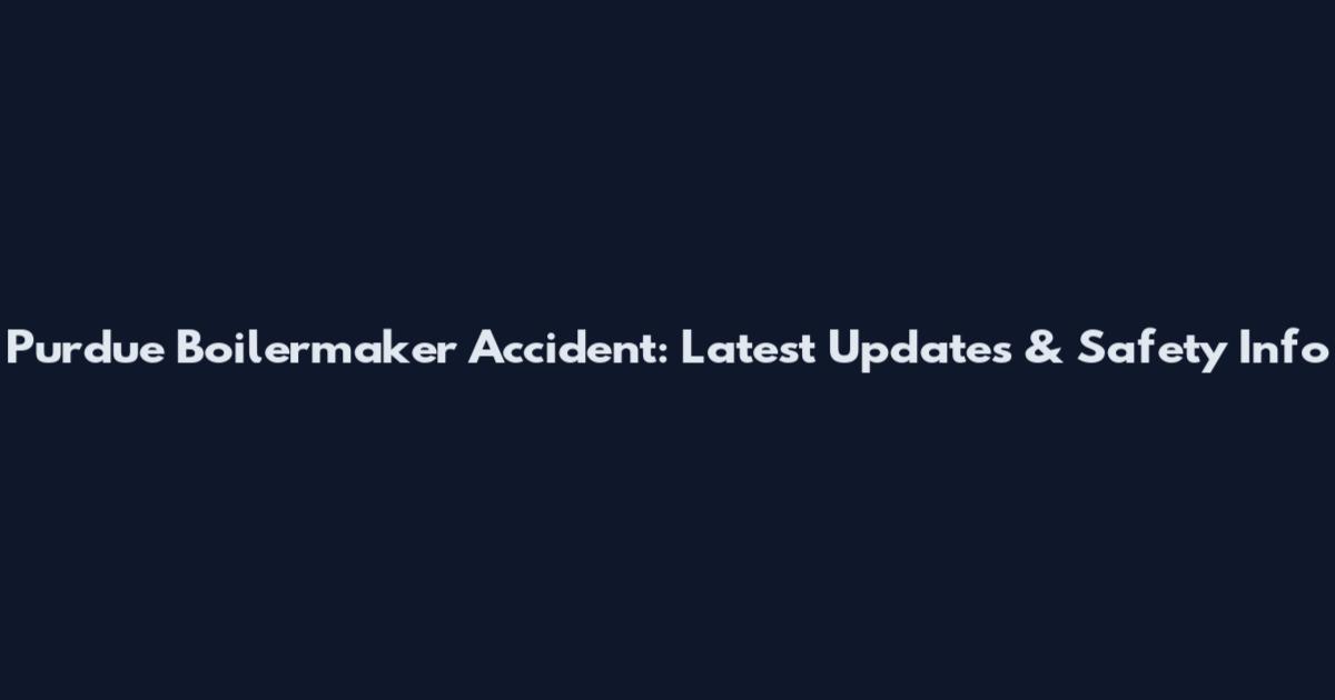Purdue Boilermaker Accident: Latest Updates & Safety Info