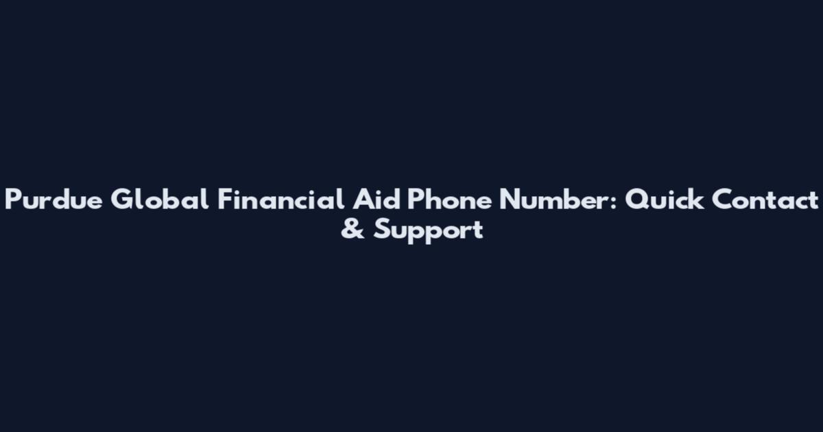 Purdue Global Financial Aid Phone Number: Quick Contact & Support