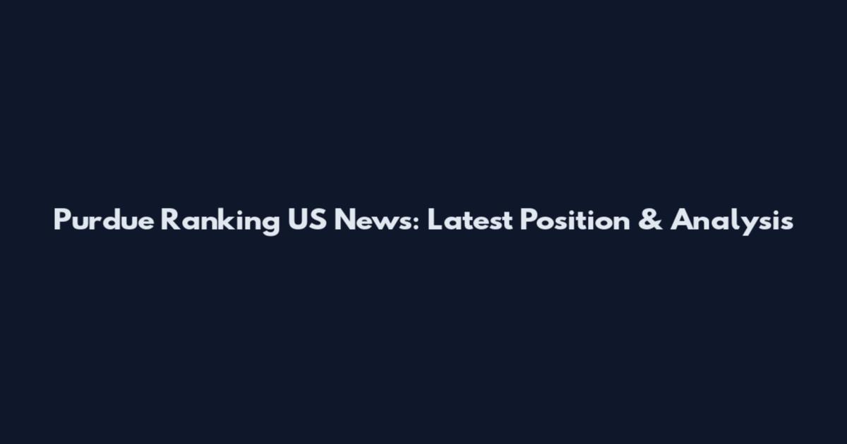 Purdue Ranking US News: Latest Position & Analysis