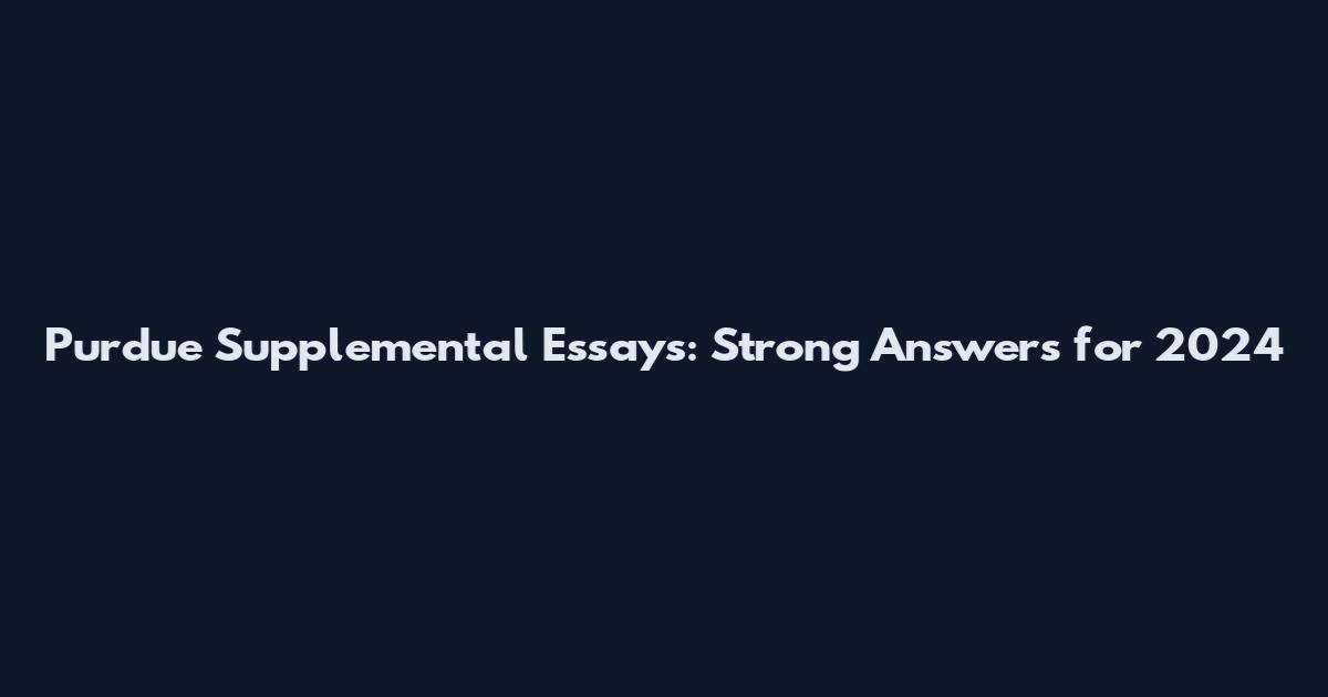 Purdue Supplemental Essays: Strong Answers for 2024