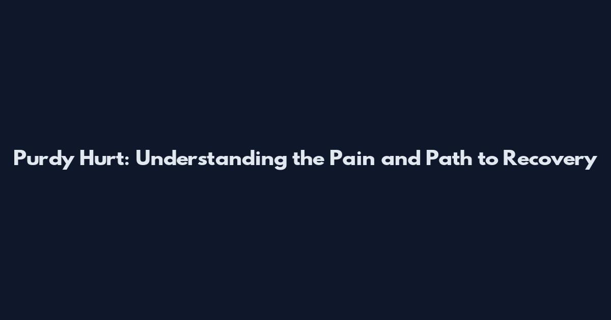 Purdy Hurt: Understanding the Pain and Path to Recovery