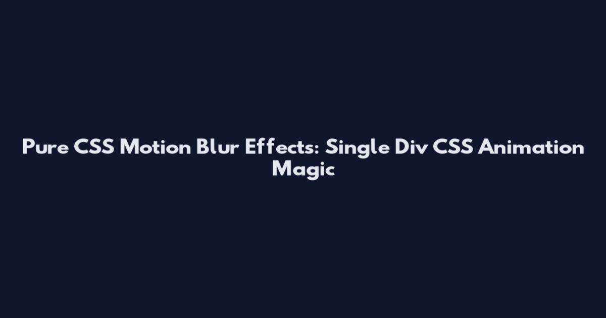 Pure CSS Motion Blur Effects: Single Div CSS Animation Magic