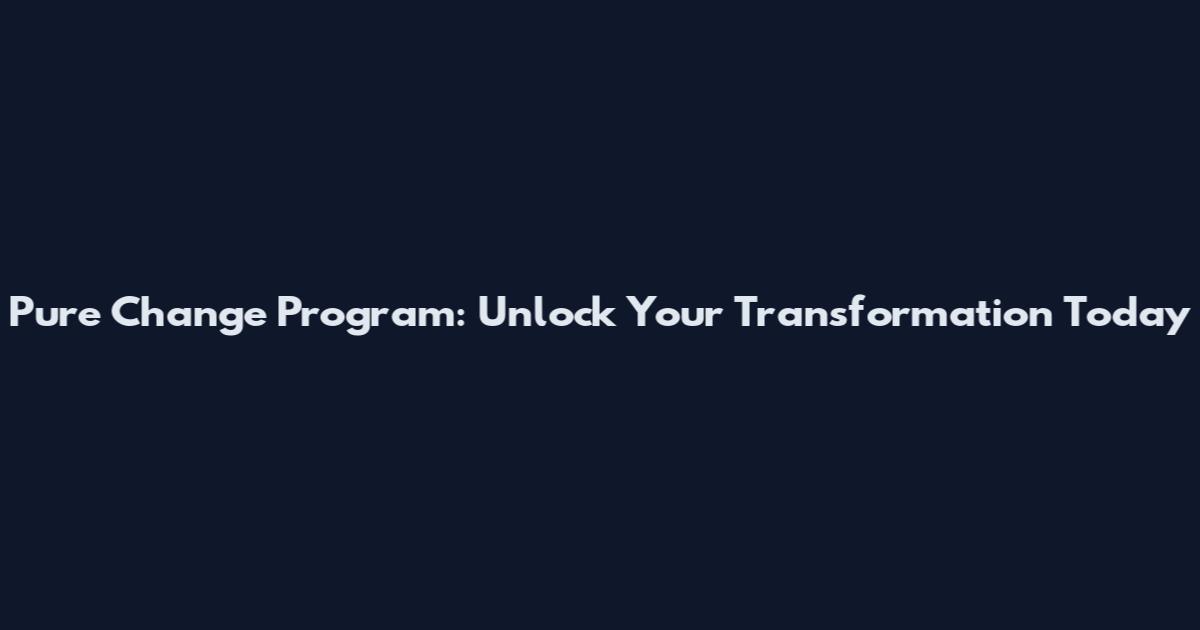 Pure Change Program: Unlock Your Transformation Today