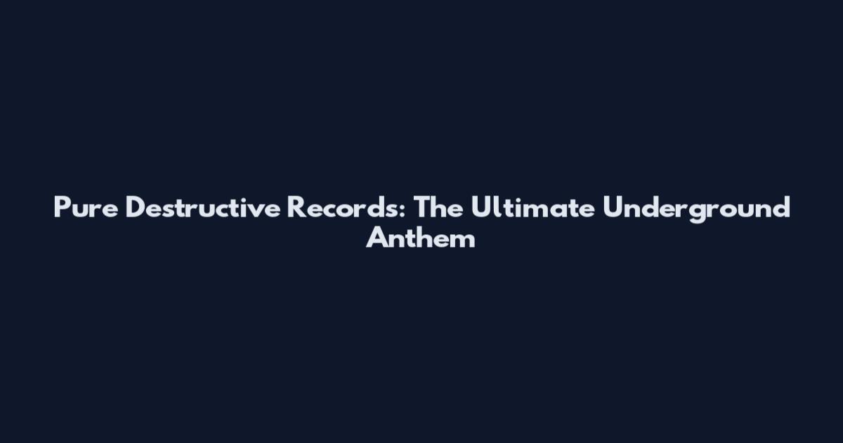 Pure Destructive Records: The Ultimate Underground Anthem