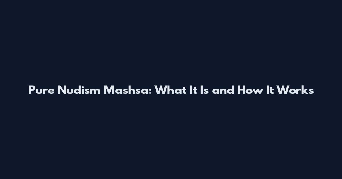 Pure Nudism Mashsa: What It Is and How It Works