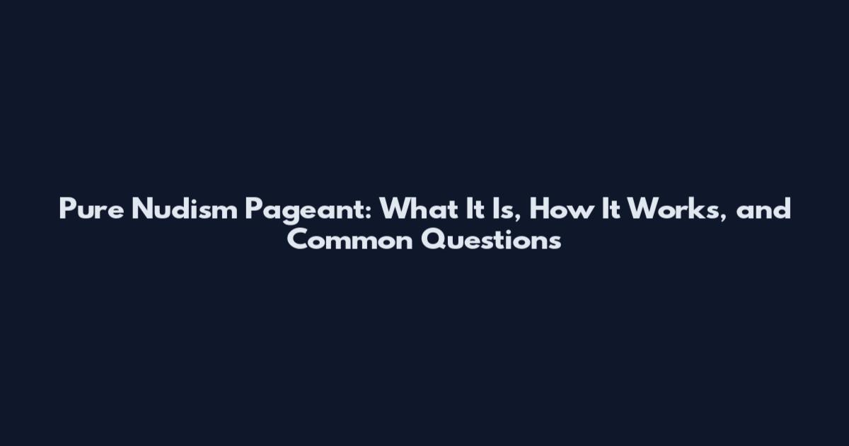 Pure Nudism Pageant: What It Is, How It Works, and Common Questions