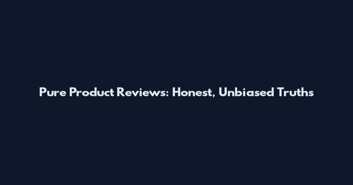 Pure Product Reviews: Honest, Unbiased Truths
