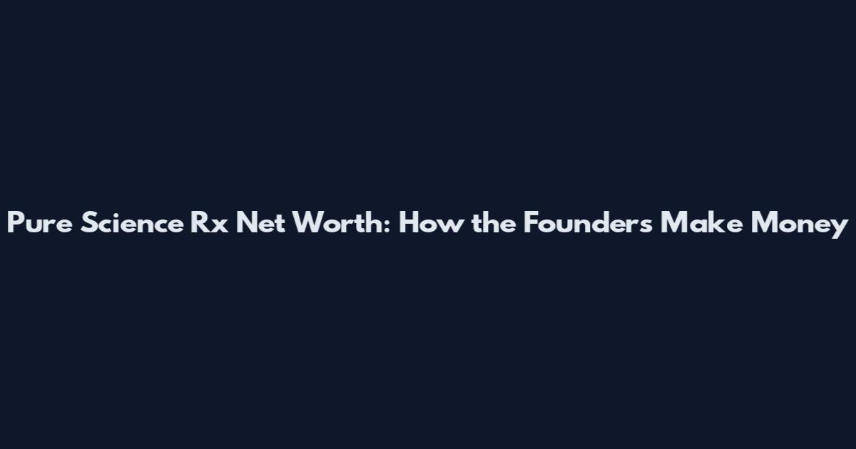 Pure Science Rx Net Worth: How the Founders Make Money