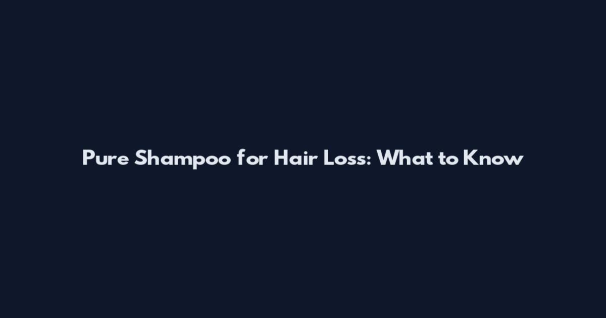 Pure Shampoo for Hair Loss: What to Know