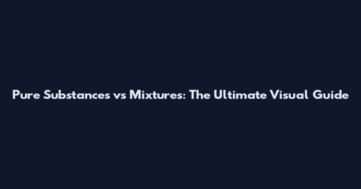 Pure Substances vs Mixtures: The Ultimate Visual Guide