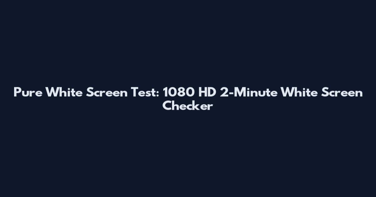Pure White Screen Test: 1080 HD 2-Minute White Screen Checker
