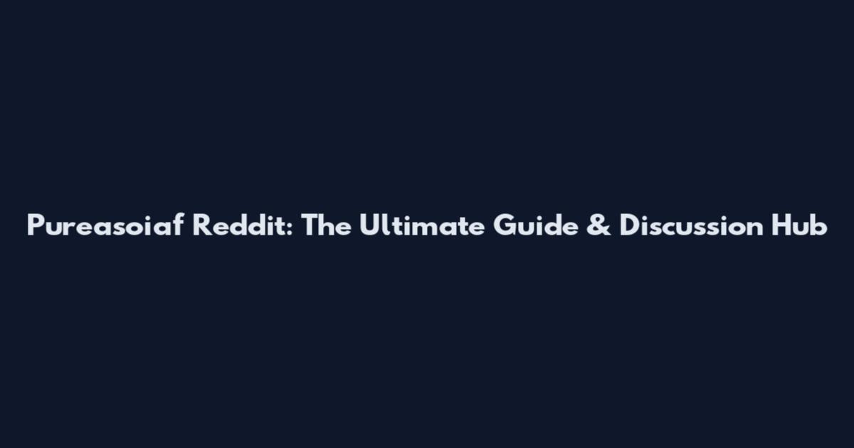 Pureasoiaf Reddit: The Ultimate Guide & Discussion Hub