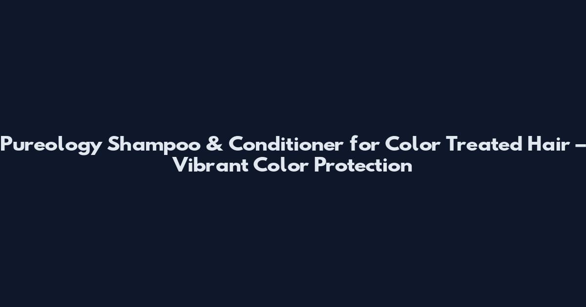 Pureology Shampoo & Conditioner for Color Treated Hair – Vibrant Color Protection