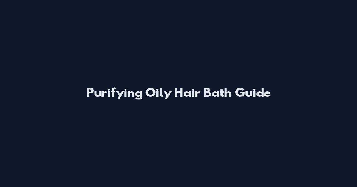 Purifying Oily Hair Bath Guide