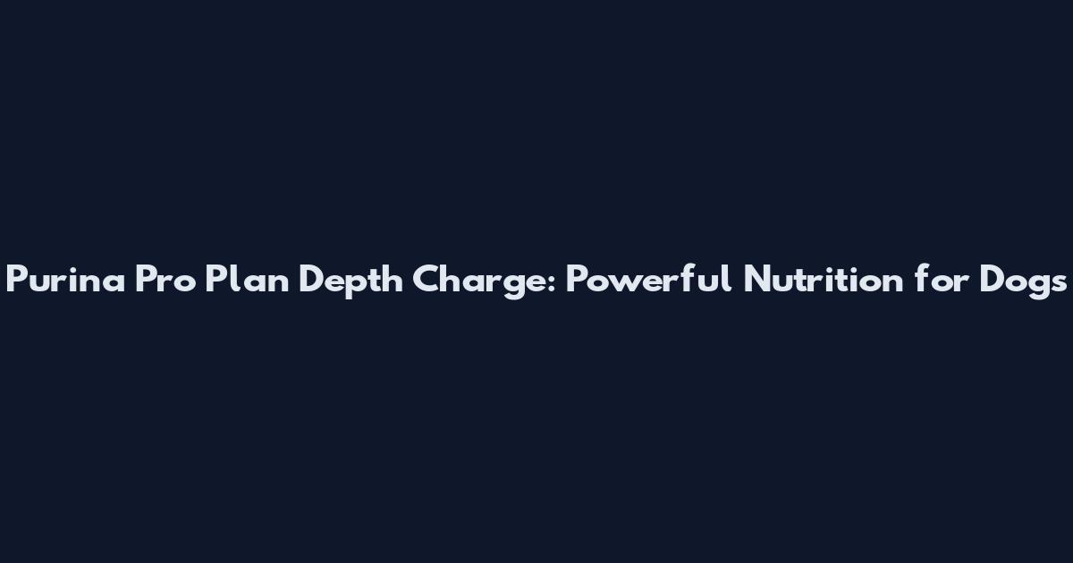 Purina Pro Plan Depth Charge: Powerful Nutrition for Dogs