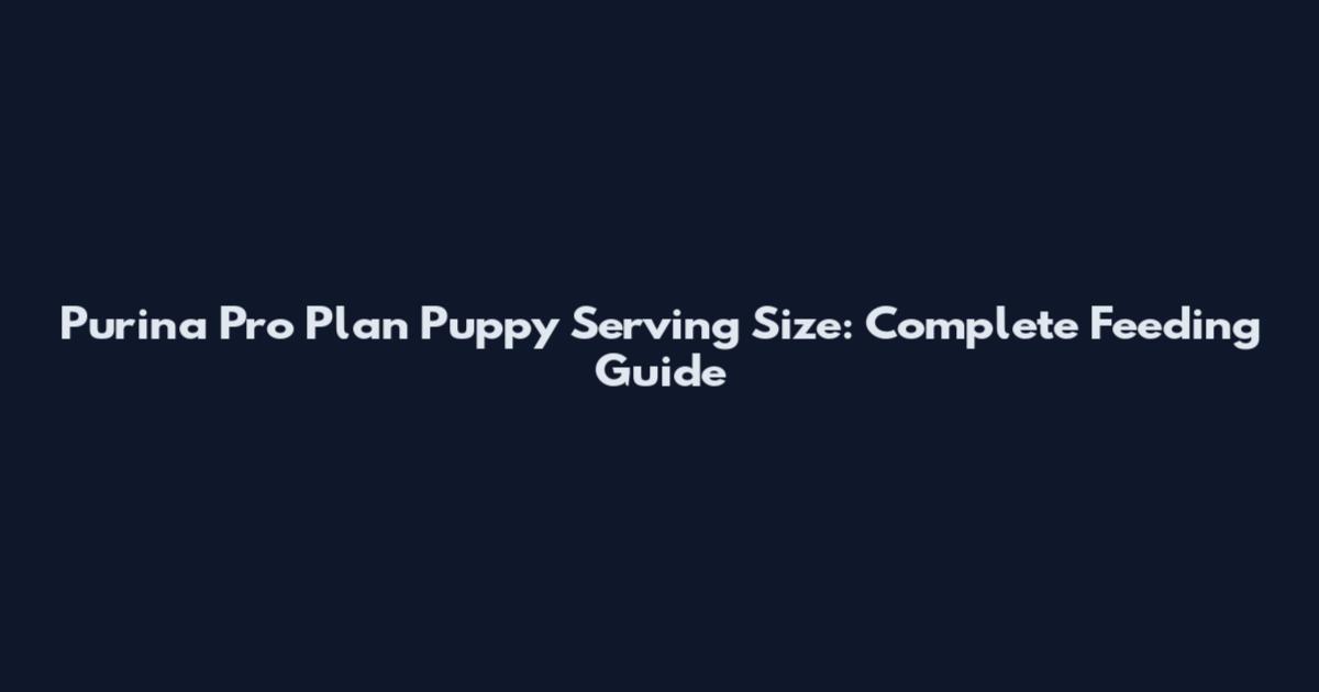 Purina Pro Plan Puppy Serving Size: Complete Feeding Guide