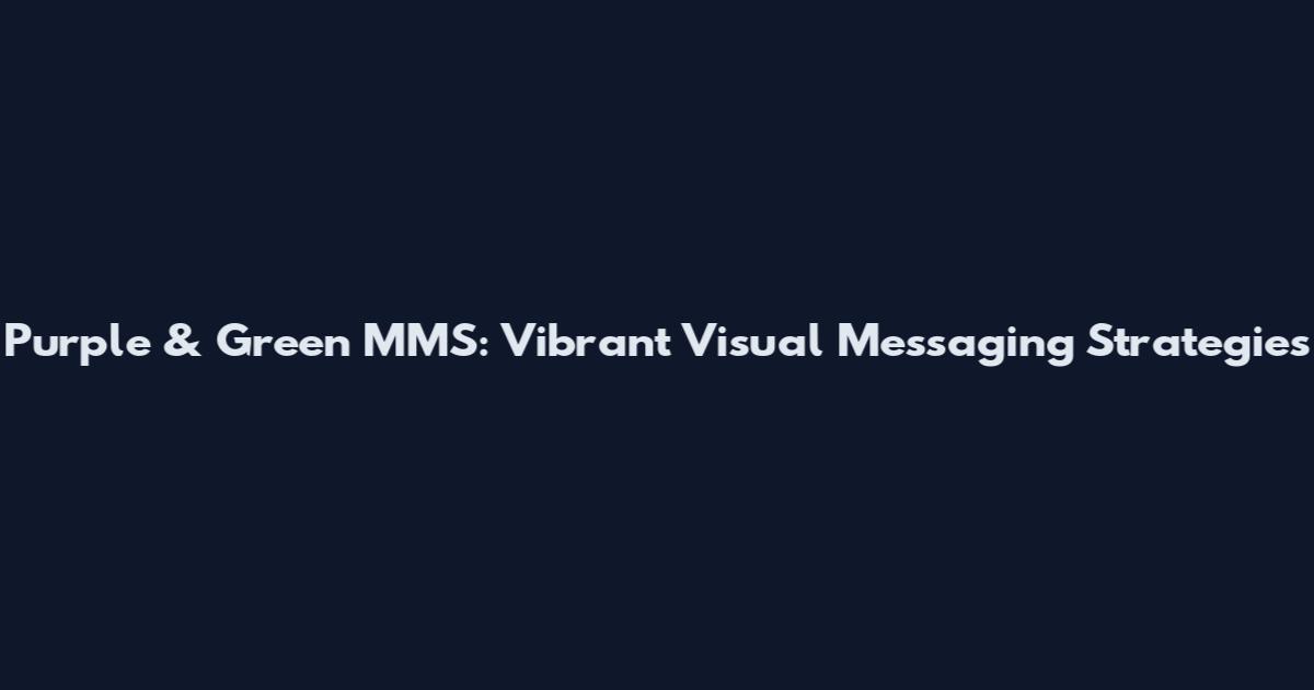 Purple & Green MMS: Vibrant Visual Messaging Strategies