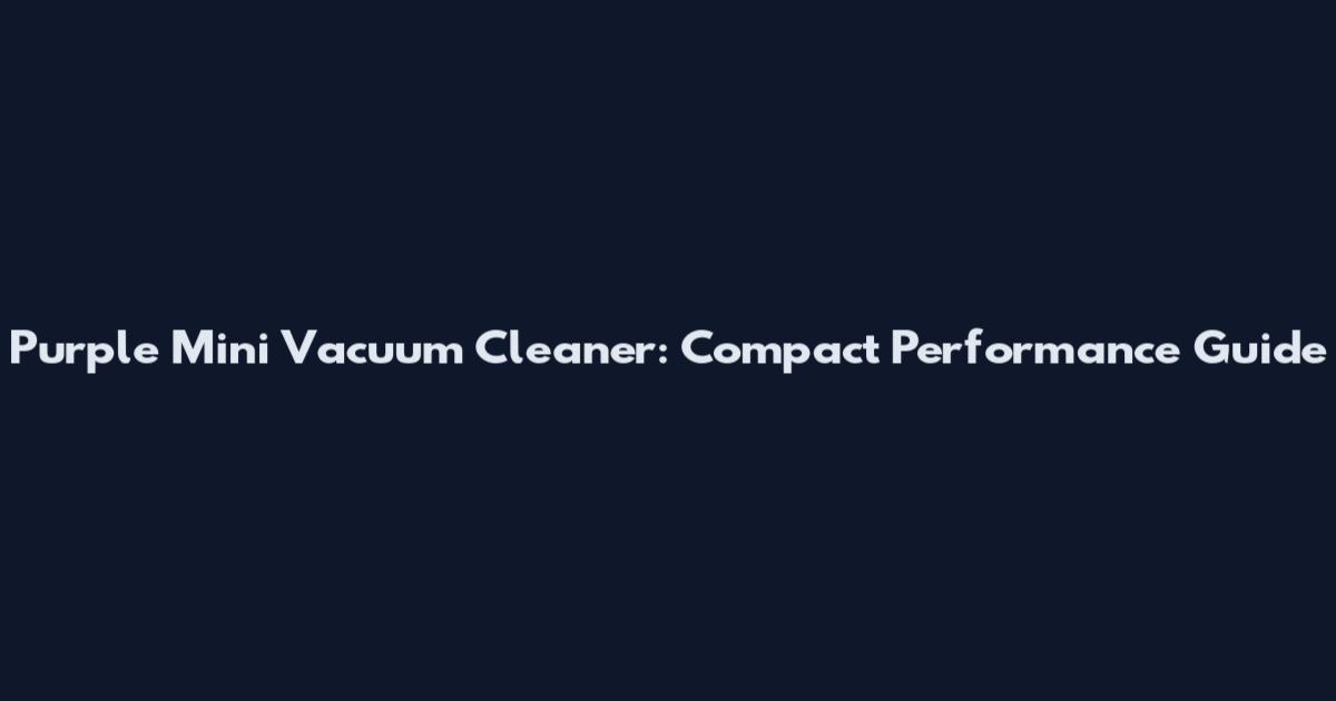 Purple Mini Vacuum Cleaner: Compact Performance Guide