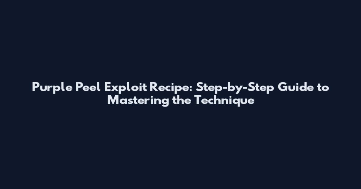 Purple Peel Exploit Recipe: Step-by-Step Guide to Mastering the Technique