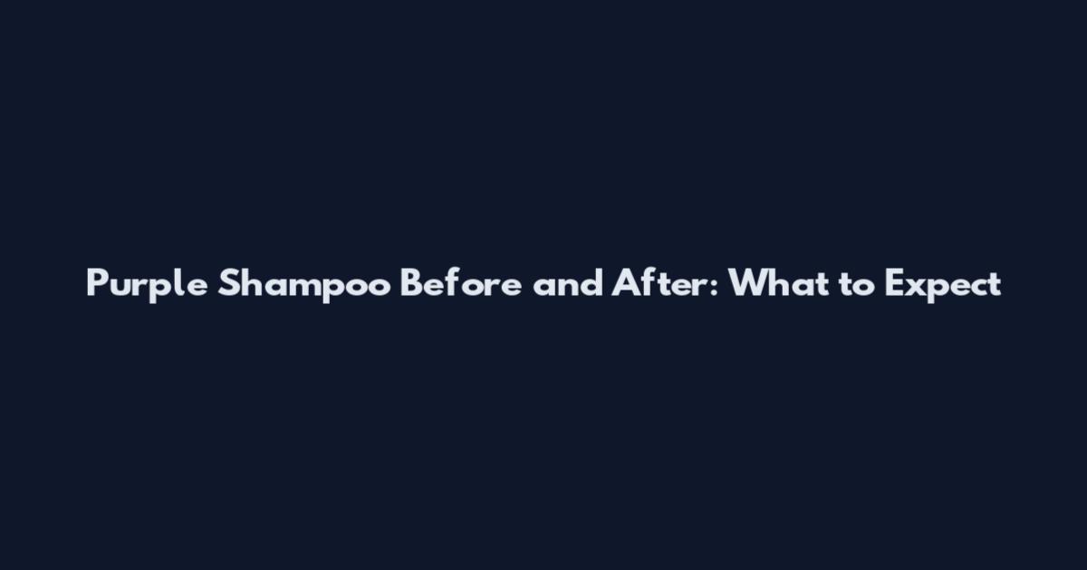 Purple Shampoo Before and After: What to Expect
