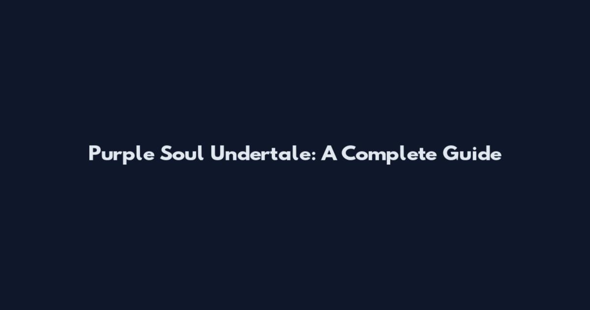Purple Soul Undertale: A Complete Guide