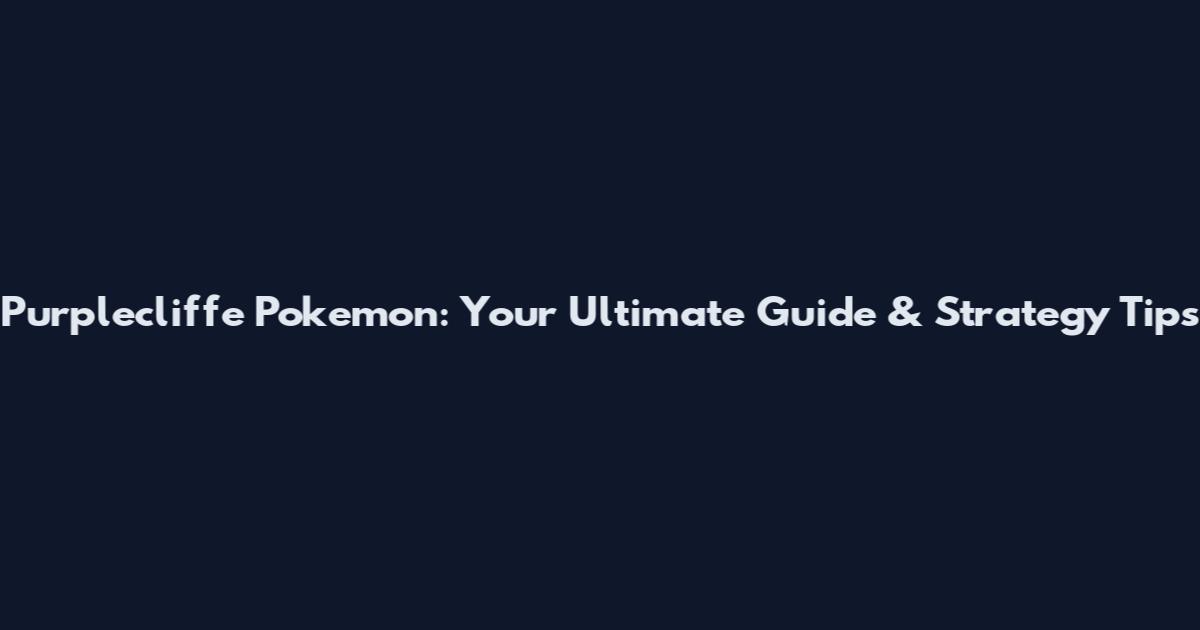 Purplecliffe Pokemon: Your Ultimate Guide & Strategy Tips