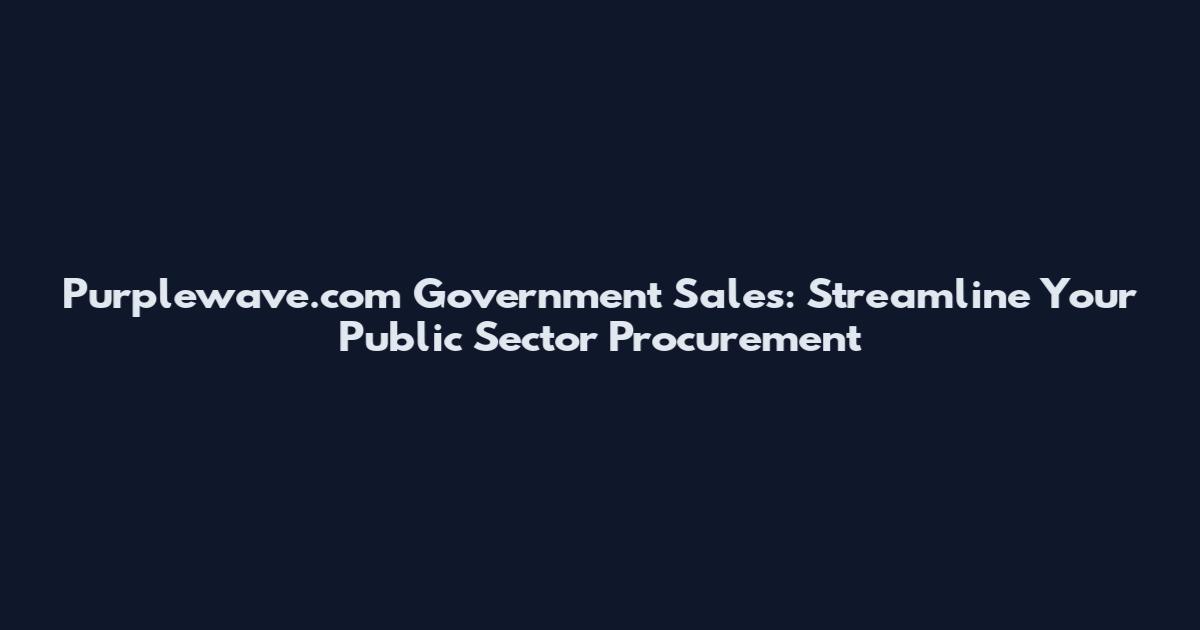 Purplewave.com Government Sales: Streamline Your Public Sector Procurement