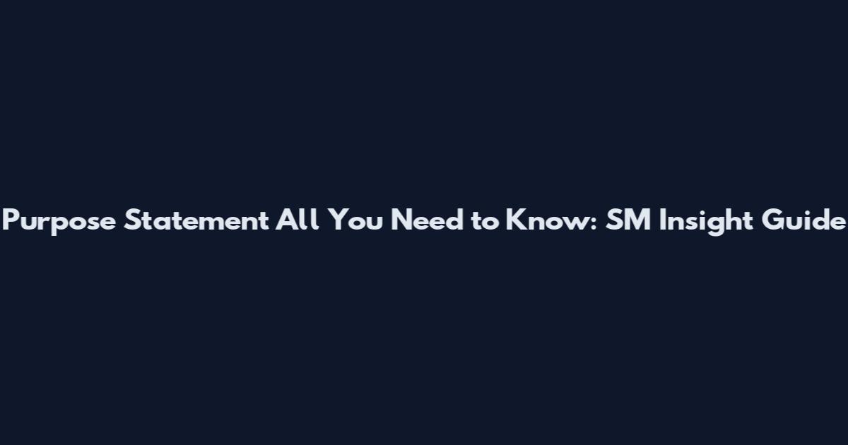 Purpose Statement All You Need to Know: SM Insight Guide