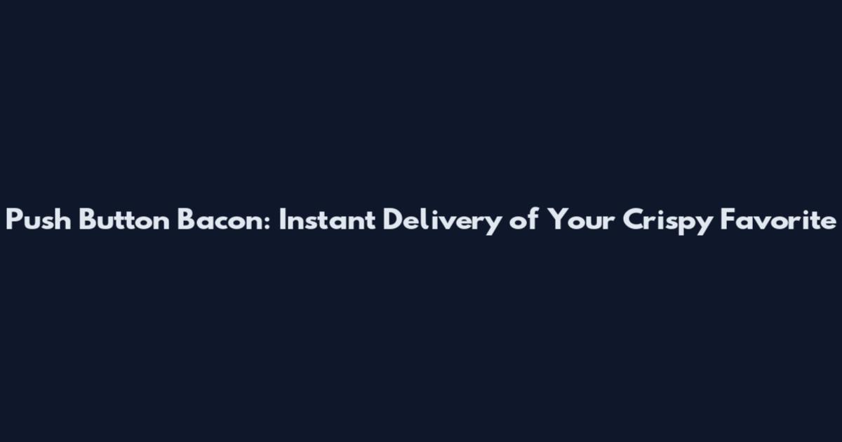 Push Button Bacon: Instant Delivery of Your Crispy Favorite