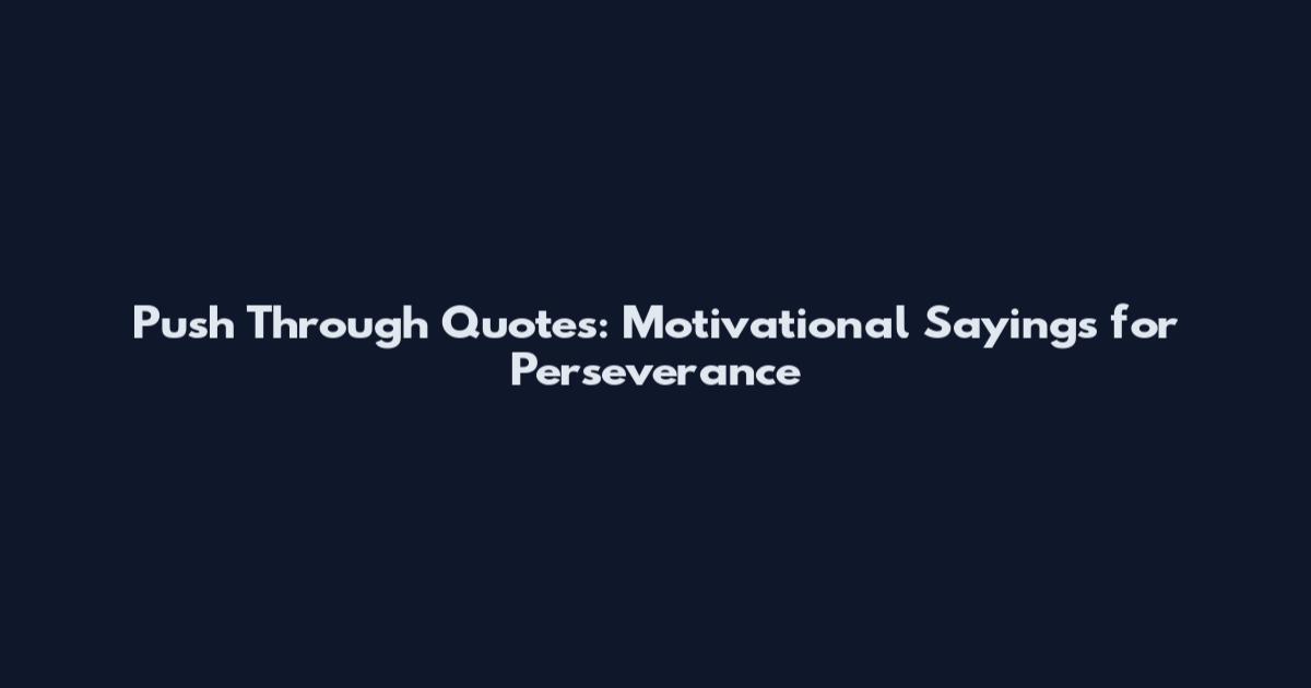 Push Through Quotes: Motivational Sayings for Perseverance